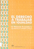 Imagen de portada del libro El derecho a trabajar en igualdad : la violencia doméstica y sus efectos en el ámbito laboral, Granada, 18 y 19 de mayo 2004